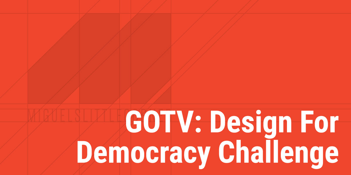 Week 11 – GOTV: Design For Democracy Challenge